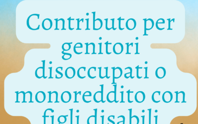 Contributo per genitori disoccupati o monoreddito con figli disabili