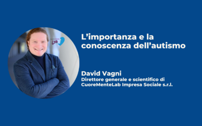 L’importanza e la conoscenza dell’autismo – David Vagni, Direttore generale e scientifico di CuoreMenteLab Impresa Sociale s.r.l.
